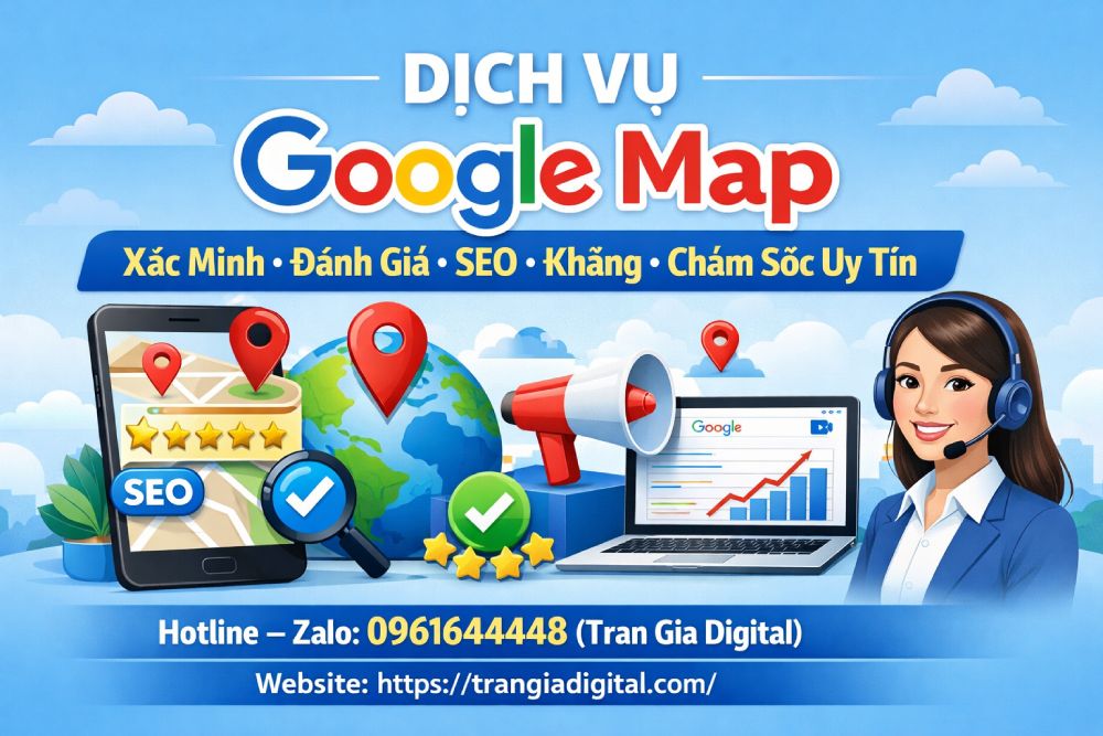 Dịch vụ Google Map: xác minh, đánh giá, seo, kháng, chăm sóc uy tín|Trần Gia Digital 