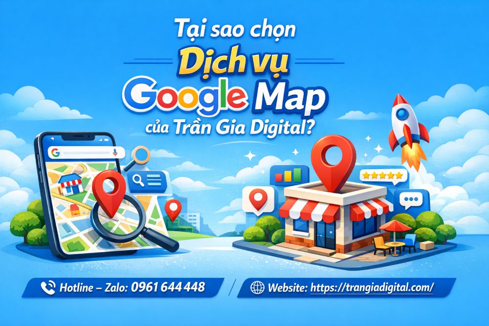 Tại sao chọn Dịch vụ Google Map của Trần Gia Digital?