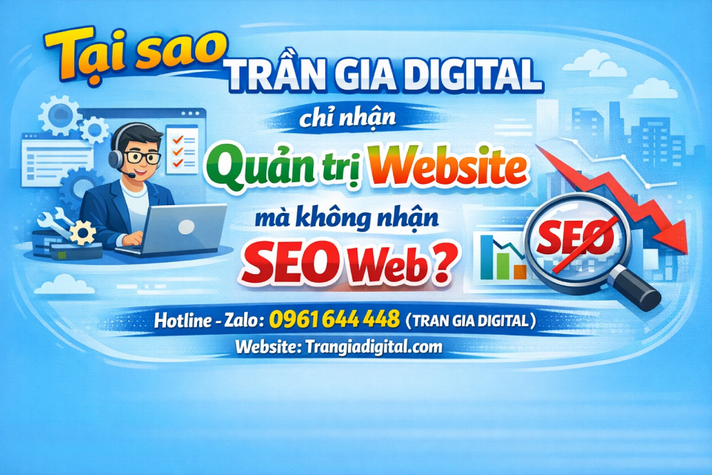 Tại sao Trần Gia Digital chỉ nhận quản trị chăm sóc website mà không nhận seo web?